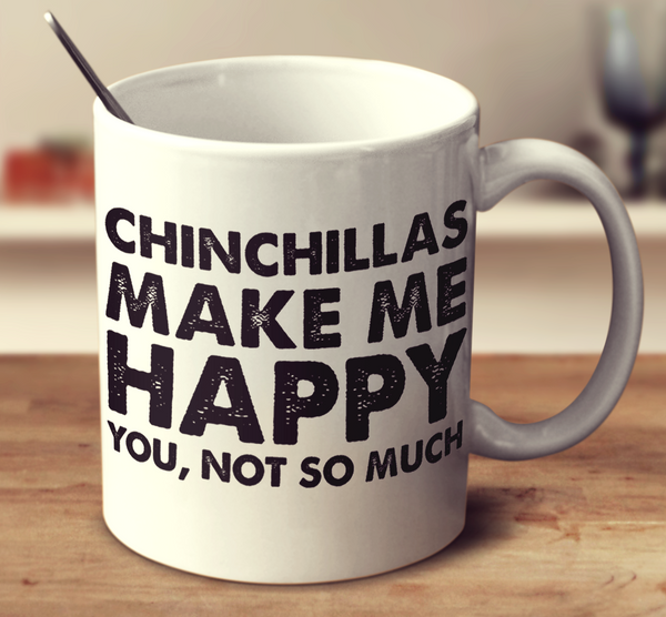 Chinchillas Make Me Happy