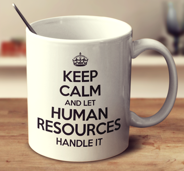 Keep Calm And Let Human Resources Handle It
