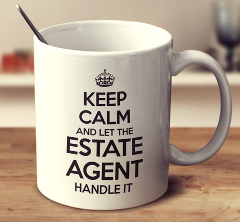 Keep Calm And Let The Estate Agent Handle It