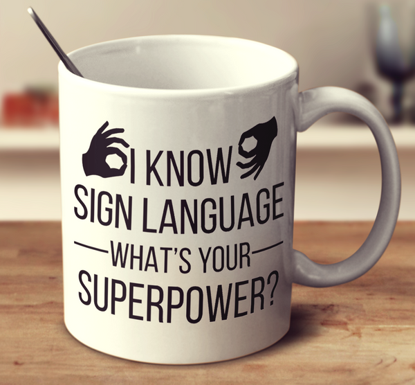 I Know Sign Language What's Your Super Power?