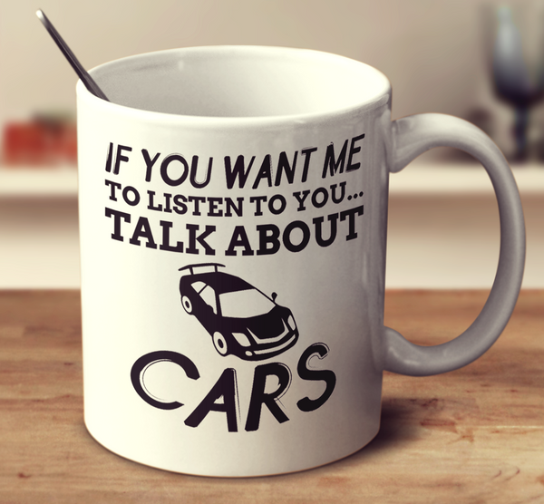 If You Want Me To Listen To You Talk About Cars