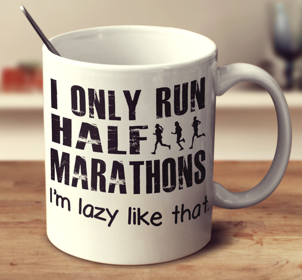 I Only Run Half Marathons, I'm Lazy Like That