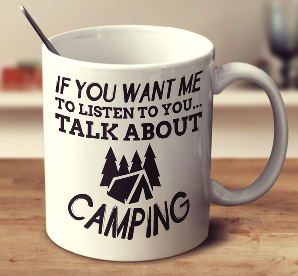 If You Want Me To Listen To You Talk About Camping