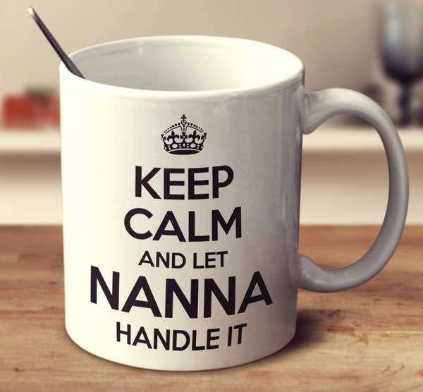 Keep Calm And Let Nanna Handle It