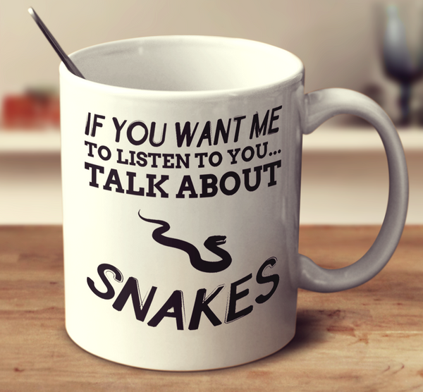 If You Want Me To Listen To You Talk About Snakes