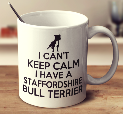 I Can't Keep Calm I Have A Staffordshire Bull Terrier