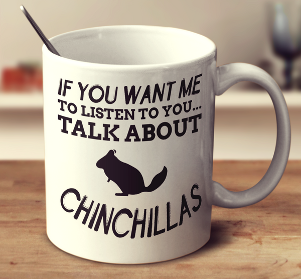 If You Want Me To Listen To You Talk About Chinchillas