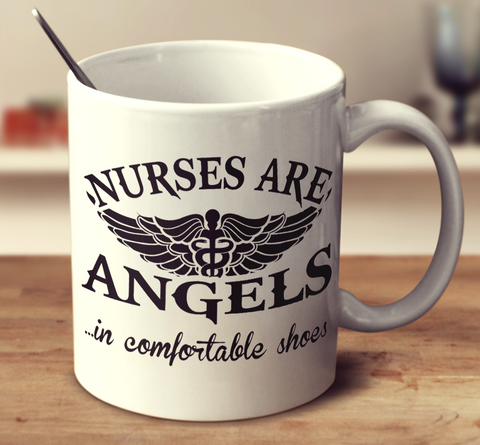 Nurses Are Angels In Comfortable Shoes