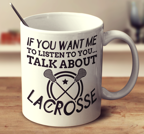 If You Want Me To Listen To You Talk About Lacrosse