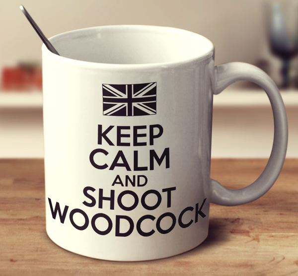 Keep Calm And Shoot Woodcock