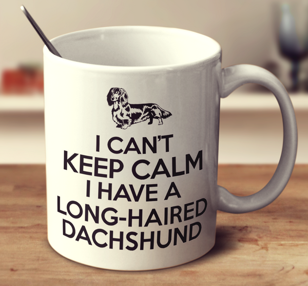 I Cant Keep Calm I Have A Long Haired Dachshund