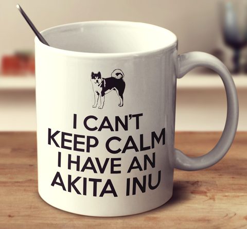 I Cant Keep Calm I Have An Akita Inu