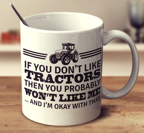 If You Don't Like Tractors Then You Probably Won't Like Me And I'm Okay With That