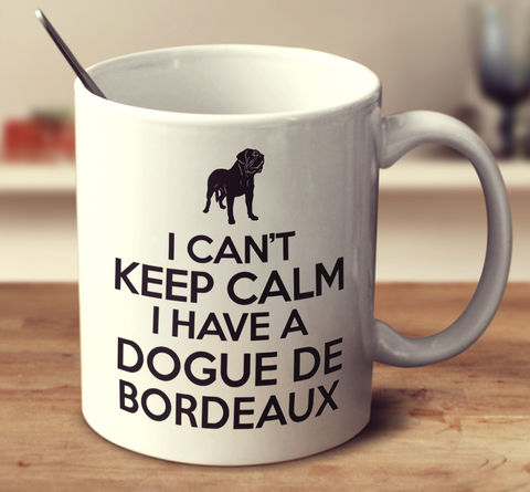 I Cant Keep Calm I Have A Dogue De Bordeaux