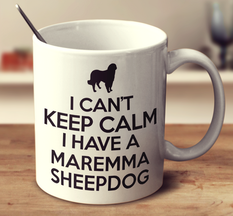 I Cant Keep Calm I Have A Maremma Sheepdog