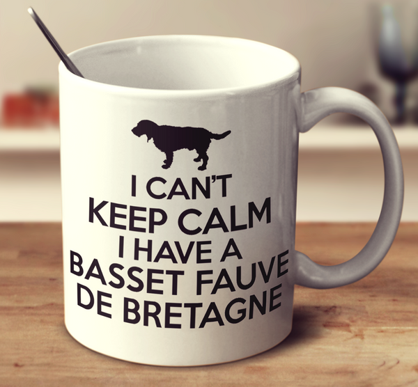 I Cant Keep Calm I Have A Basset Fauve De Bretagne