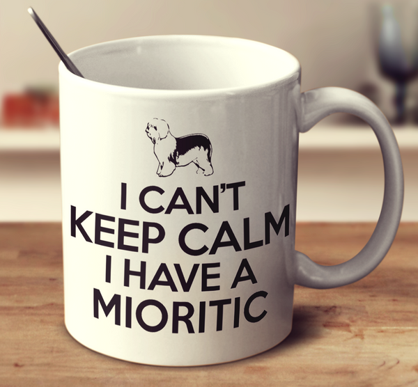 I Cant Keep Calm I Have A Mioritic