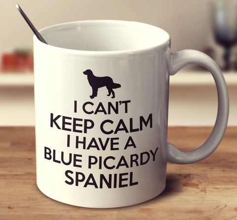 I Cant Keep Calm I Have A Blue Picardy Spaniel