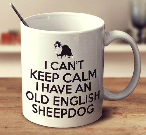 I Cant Keep Calm I Have An Old English Sheepdog