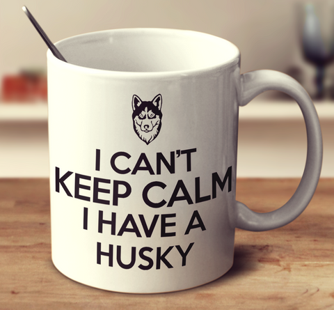 I Cant Keep Calm I Have A Husky