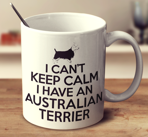 I Cant Keep Calm I Have An Australian Terrier