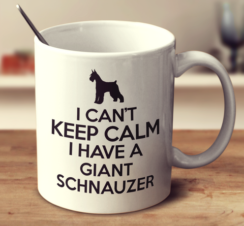 I Cant Keep Calm I Have A Giant Schnauzer