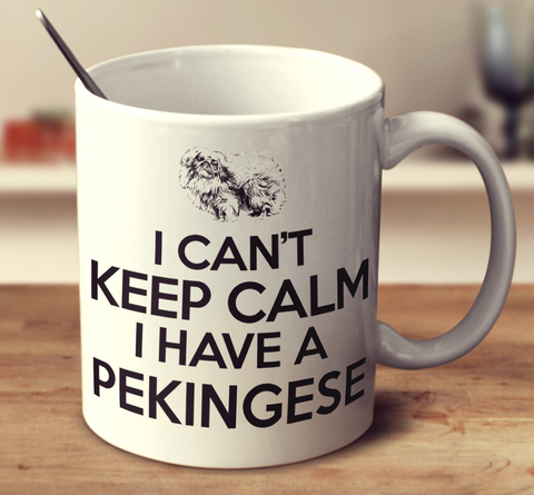 I Cant Keep Calm I Have A Pekingese