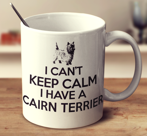 I Cant Keep Calm I Have A Cairn Terrier