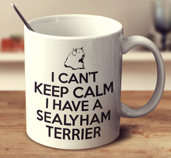 I Cant Keep Calm I Have A Sealyham Terrier