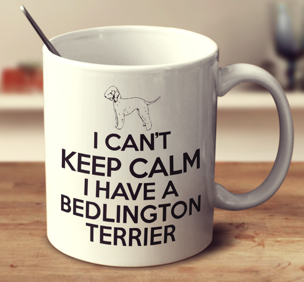 I Cant Keep Calm I Have A Bedlington Terrier