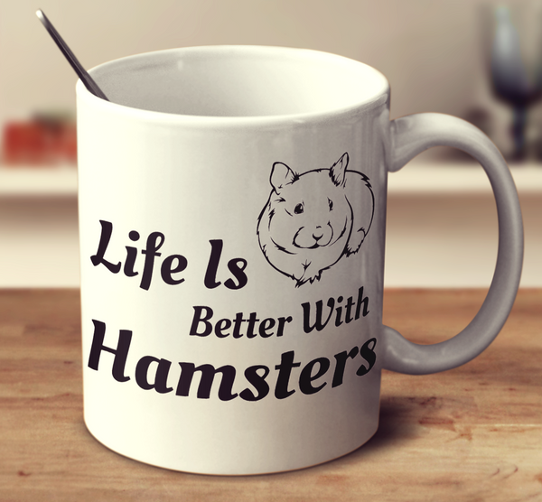 Life Is Better With A Hamster