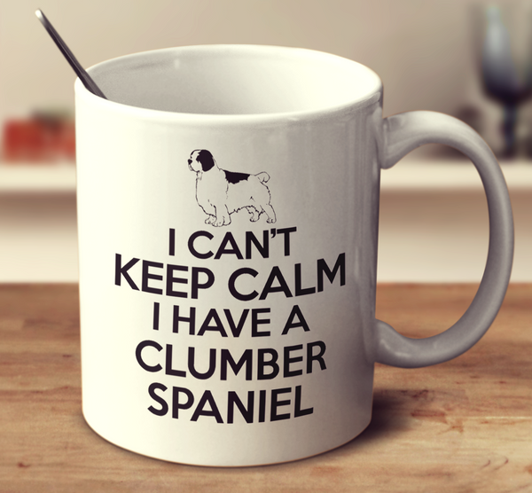 I Cant Keep Calm I Have A Clumber Spaniel
