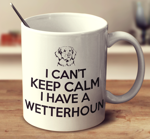 I Cant Keep Calm I Have A Wetterhoun