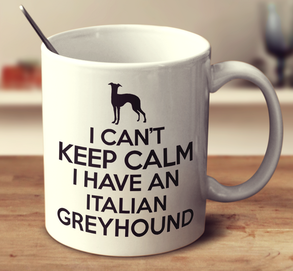 I Cant Keep Calm I Have An Italian Greyhound