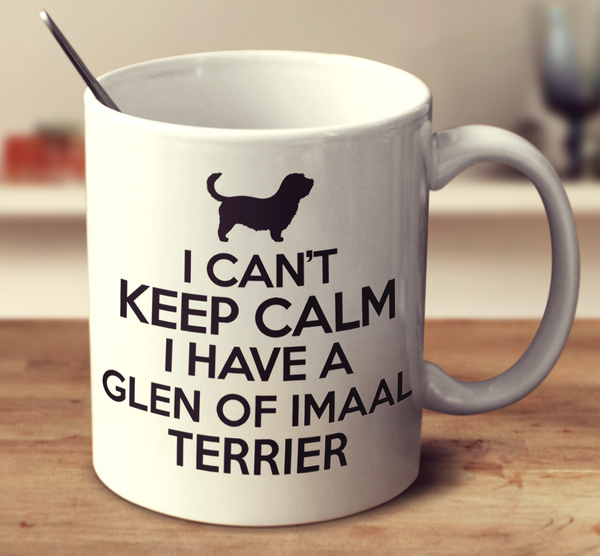 I Cant Keep Calm I Have A Glen Of Imaal Terrier