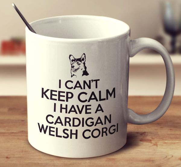 I Cant Keep Calm I Have A Cardigan Welsh Corgi