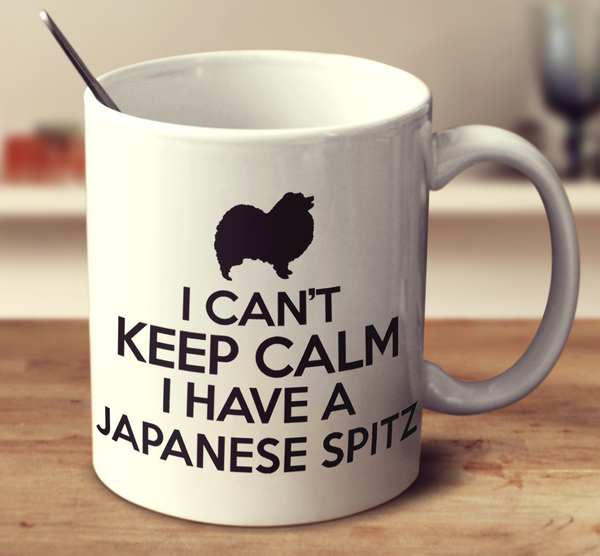 I Cant Keep Calm I Have A Japanese Spitz