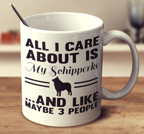 All I Care About Is My Schipperke And Like Maybe 3 People