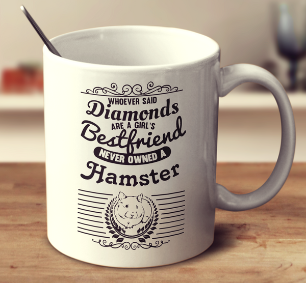 Whoever Said Diamonds Are A Girl'S Bestfriend Never Owned A Hamster