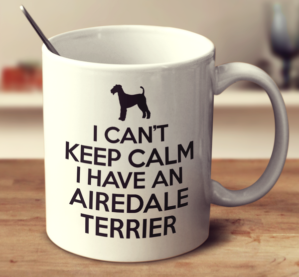 I Cant Keep Calm I Have An Airedale Terrier