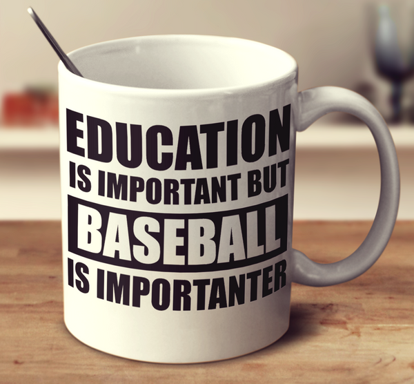 Education Is Important But Baseball Is Importanter