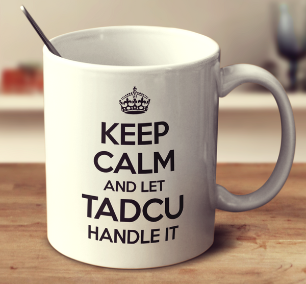 Keep Calm And Let Tadcu Handle It