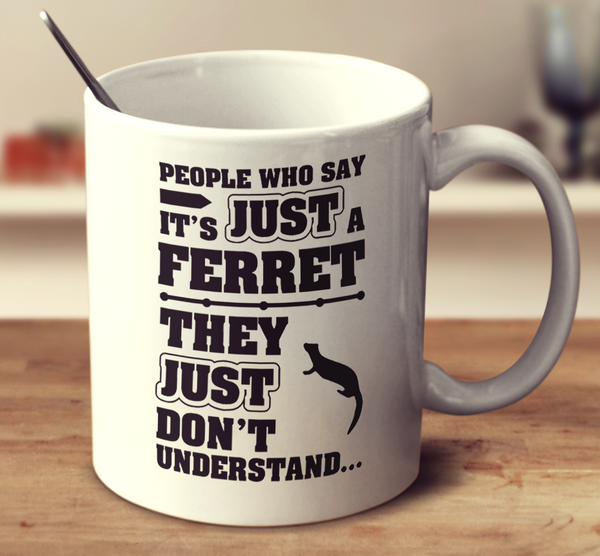 People Who Say It's Just A Ferret They Just Don't Understand