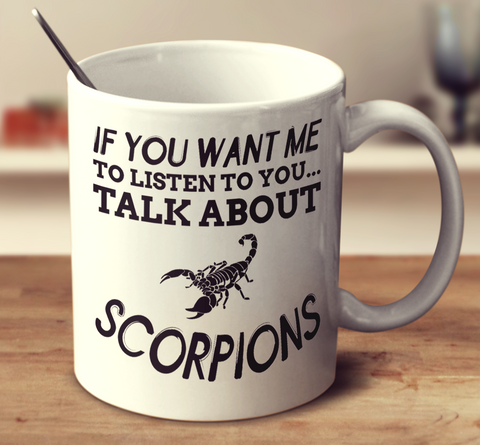 If You Want Me To Listen To You Talk About Scorpions