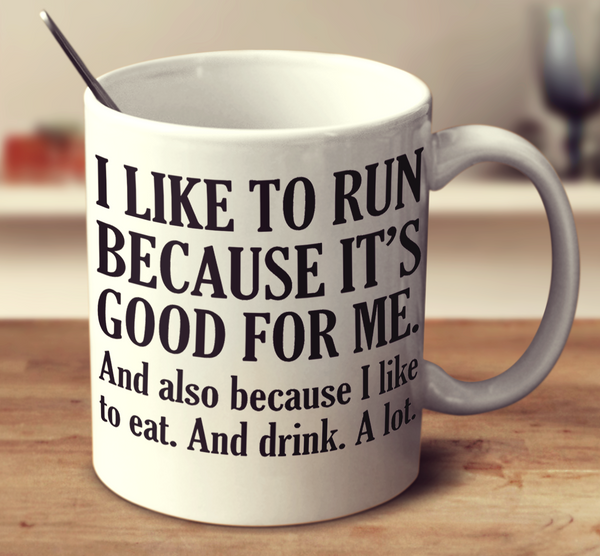 I Like To Run Because It's Good For Me And Also I Like To Eat And Drink A Lot