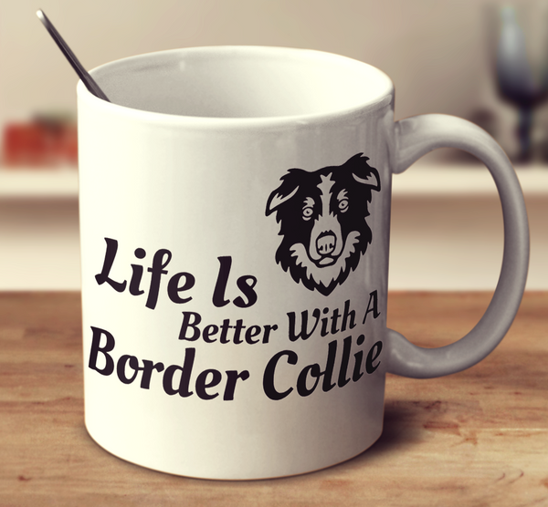Life Is Better With A Border Collie