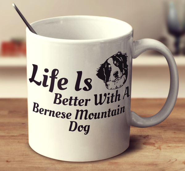 Life Is Better With A Bernese Mountain Dog