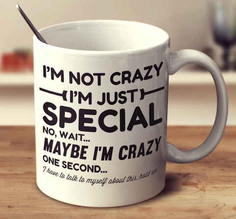 I'm Not Crazy I'm Just Special