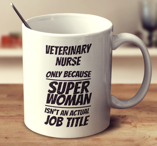 Veterinary Nurse, Only Because Super Woman Isn't An Actual Job