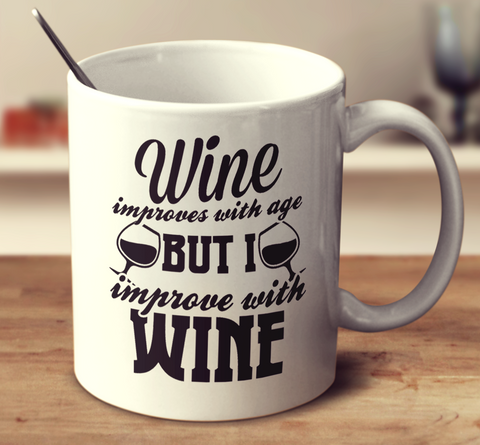 Wine Improves With Age But I Improve With Wine